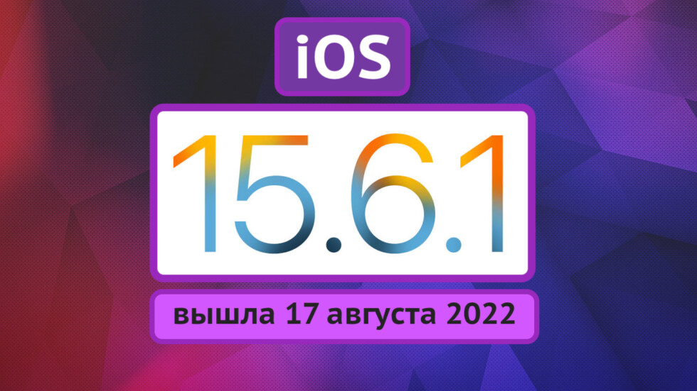 Вышли прошивки iOS 15.6.1 и  iPadOS 15.6.1